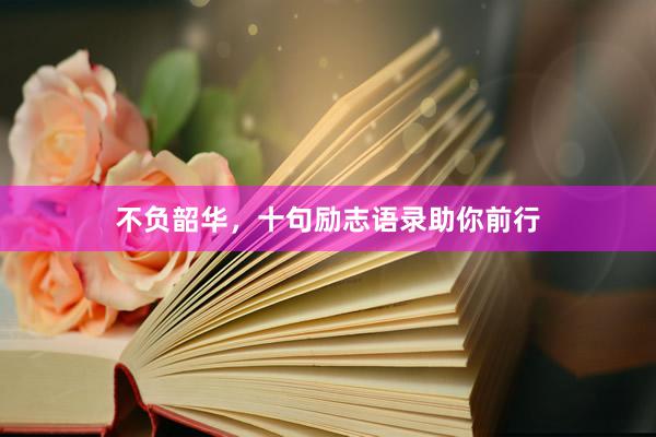 不负韶华，十句励志语录助你前行