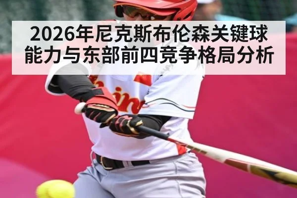 2026年尼克斯布伦森关键球能力与东部前四竞争格局分析